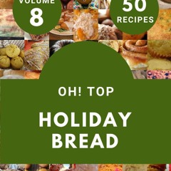 (⚡READ⚡) Oh! Top 50 Holiday Bread Recipes Volume 8: An One-of-a-kind Holiday Bre