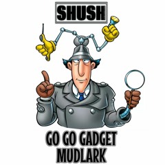 MUDLARK - GOGO GADGET (SHUSH RECORDINGS) FREE DOWNLOAD