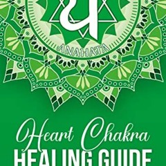 +$ Heart Chakra Healing Guide, Open and Balance Your Heart Centre to Embody Love, Compassion an