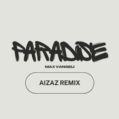 Max Vangeli - Paradise (Aizaz Remix)