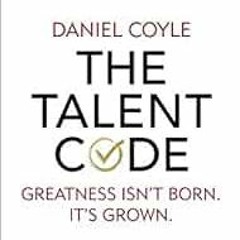 [READ] PDF ✉️ The Talent Code: Greatness isn't born. It's grown by Daniel Coyle EBOOK