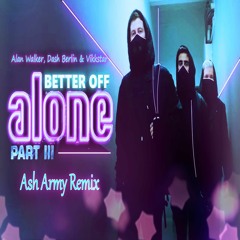 Alan Walker, Dash Berlin & Vikkstar - Better Off (Alone, Pt. III) [Ash Army Remix]