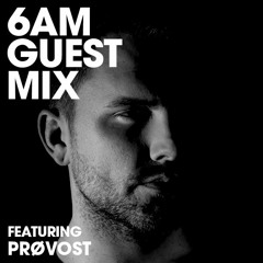 6AM Guest Mix: PRØVOST