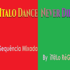 Italo Dance Never Die....Sequência Mixada By ìT@Lo RéGiS