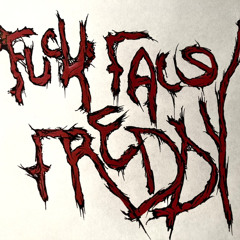 Fuck Face Freddy-Lets draw straws on who’s gonna do the dishes!!!