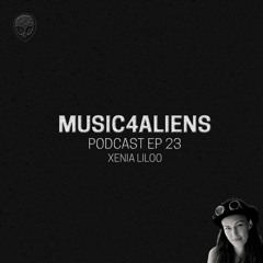 Music4Aliens Podcast Ep.23 - Xenia Liloo
