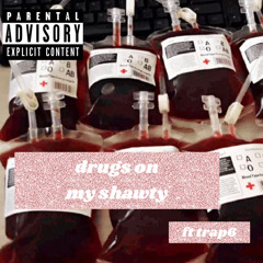 drugs on my shawty ft. Trap6