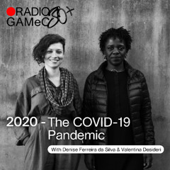 RADIO GAMeC 30 – 2020: The COVID-19 Pandemic - with Denise Ferreira da Silva & Valentina Desideri