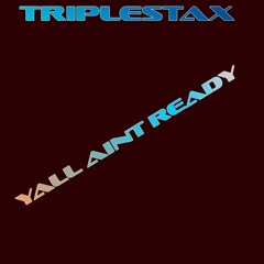YALL AINT READY - TRIPLESTAX.mp3