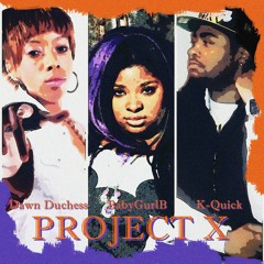 Project X (featuring Dawn Duchess, K-Quick and BabyGurlB)