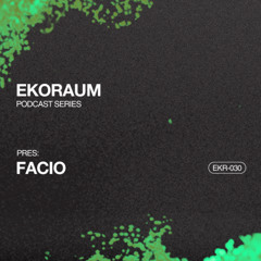 EKORAUM pres. FACIO - Podcast EKR-030