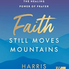 [Access] [EPUB KINDLE PDF EBOOK] Faith Still Moves Mountains: Miraculous Stories of the Healing Powe