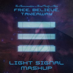 Free x Takeaway x Believe - Third Party, The Chainsmokers, Cher [Lightsignal Mashup]