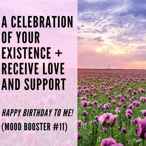 71 // A Celebration of Your Existence + Receive Love and Support (Mood Booster #11)