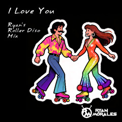 I Love You - Ryan's Roller Disco Mix