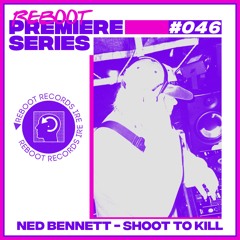 Reboot Premiere Series Shoot To Kill #046 - Ned Bennett - Shoot to Kill