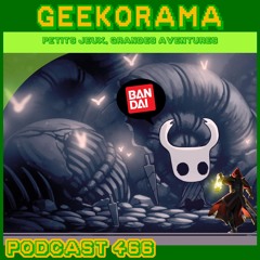 Épisode 466 GeekOrama - Hollow Knight & Mandragora | Bandai