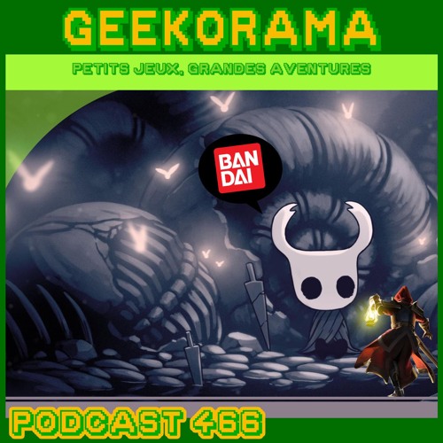 Épisode 466 GeekOrama - Hollow Knight & Mandragora | Bandai