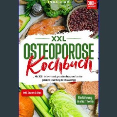 PDF [READ] ❤ XXL Osteoporose Kochbuch: Mit 300+ leckeren und gesunden Rezepten für eine gesunde Er
