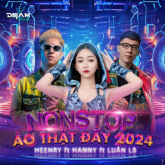 NONSTOP - ẢO THẬT ĐẤY 2024 - DJ HEENRY FT HANNY FT LUAN LB