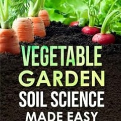 [PDF-EPub] Download Vegetable Garden Soil Science Made Easy Create a Soil Base for Abundan