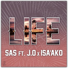 Life - SAS (ft JO & ISA'AKO)