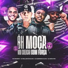 ÔH MOÇA VOU COLOCAR COM FORÇA - MC DIGUINHO (DJ'S SANDRINHO DA MG, ZINHO MPC, WELLINGTON DA MG)