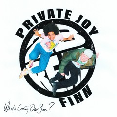 Finn & Private Joy - What's Coming Over You?