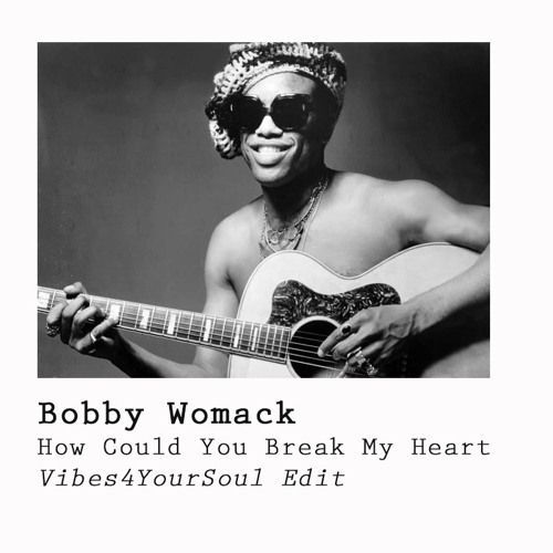 Bobby Womack - How Could You Break My Heart (V4YS Edit)(new mster aug23)