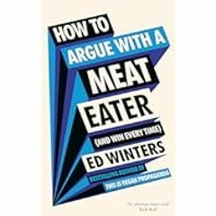 [Read Book] [How to Argue With a Meat Eater (And Win Every Time)] - Ed Winters PDF Free Downlo