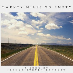 Twenty Miles To Empty--by Joshua Steven Kangley