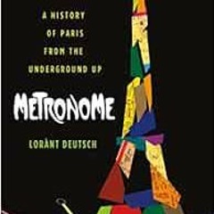 Access EBOOK 🗃️ Metronome: A History of Paris from the Underground Up by Lorànt Deut