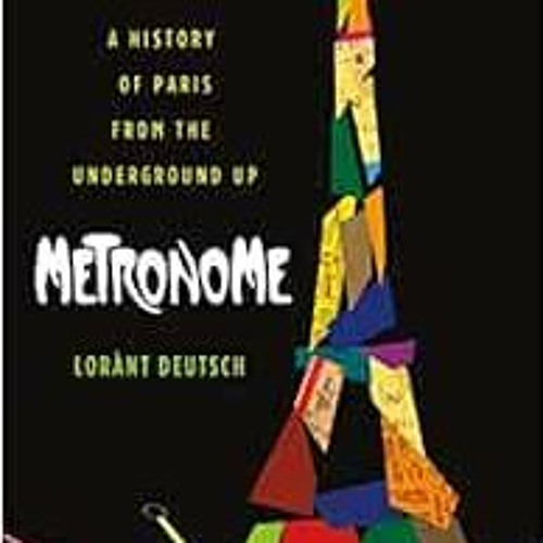 DOWNLOAD EBOOK 📌 Metronome: A History of Paris from the Underground Up by Lorànt Deu
