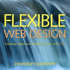 Access KINDLE ✅ Flexible Web Design: Creating Liquid and Elastic Layouts with CSS by
