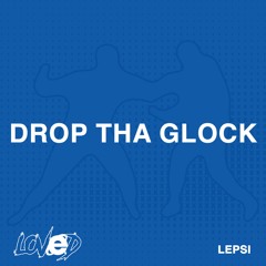 LEPSI - DROP THA GLOCK [FREE DL #4]