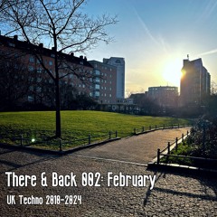 There & Back 002: February, UK Techno 2010-2024