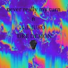 never really my turn ft. LiL.JURO X DRE DEMON (prod.lean)