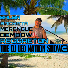 THE DJ LEO NATION SHOW - SALSA | BACHATA | MERENGUE Y MAS ( PART 3 )