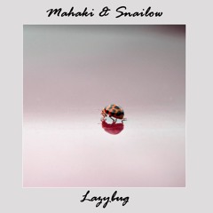 Mahaki & Snailow - Lazybug