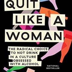ACCESS [EPUB KINDLE PDF EBOOK] Quit Like a Woman: The Radical Choice to Not Drink in