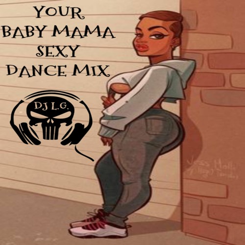 DJ L.G YOUR BABY MAMA SEXY DANCE MIX