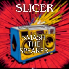Slicer - Smash The Speaker (Radio Edit)