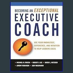 #^Ebook 📖 Becoming an Exceptional Executive Coach: Use Your Knowledge, Experience, and Intuition t
