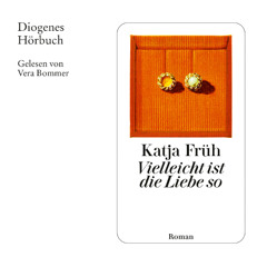 Katja Früh, Vielleicht ist die Liebe so. Diogenes Hörbuch 978-3-257-69625-7