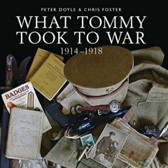 [READ DOWNLOAD] What Tommy Took to War, 1914-1918 (Shire General)