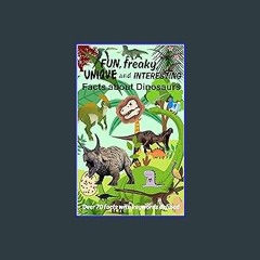 Read ebook [PDF] 📖 Fun, Freaky, Unique and Interesting Facts about Dinosaurs: Over 70 facts with k