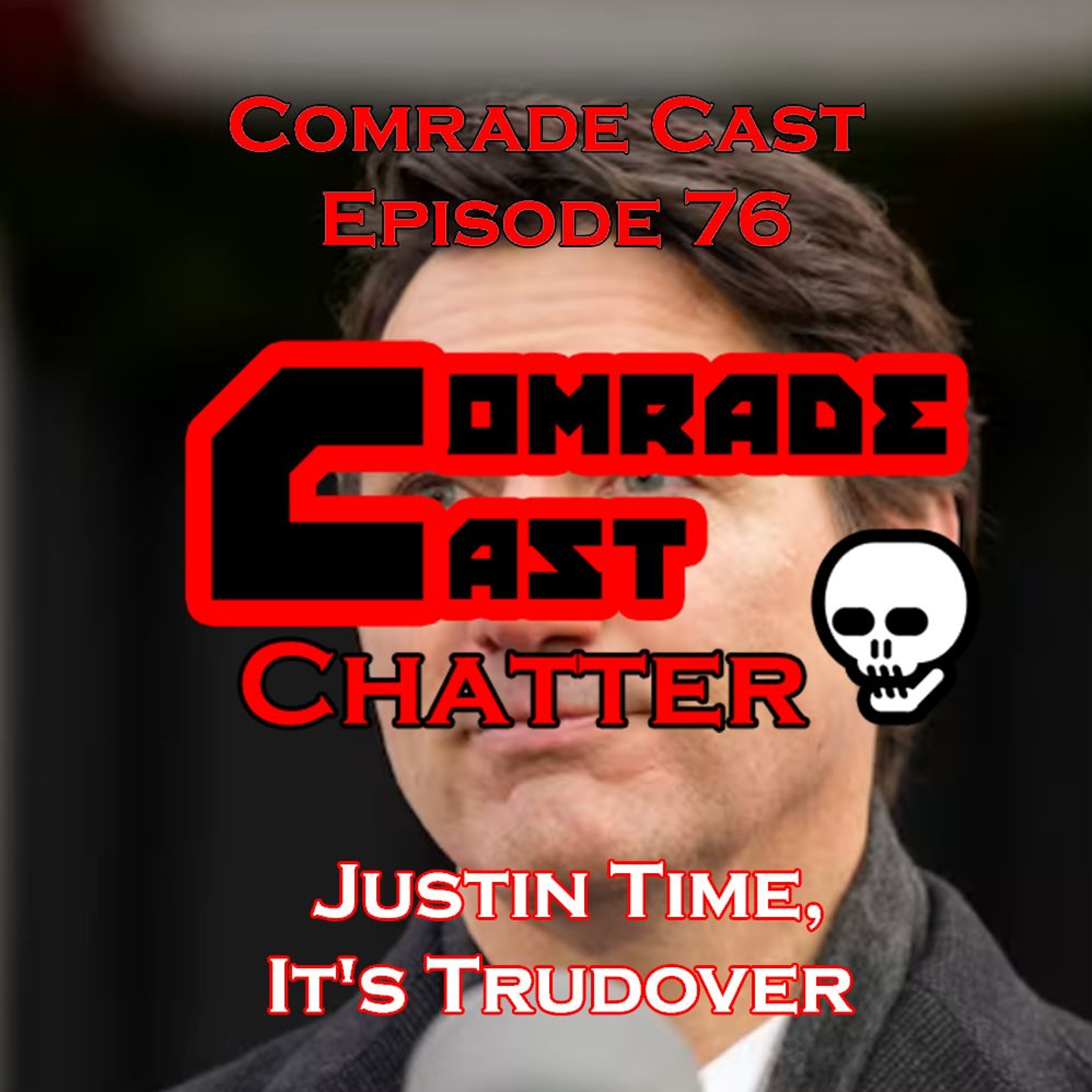 Justin Time, It's Trudover | Comrade Cast Episode 76