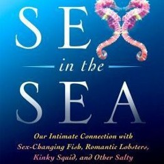<-Read Sex in the Sea: Our Intimate Connection with Sex-Changing Fish, Romantic Lobsters, Kinky Squi