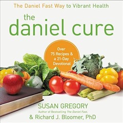 Read online The Daniel Cure: The Daniel Fast Way to Vibrant Health by  Susan Gregory,Julie Carr,Rich