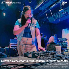 Beats & DIY Dreams with Luisa w/ DJ Birth Defects (*El Paso) - 28-Feb-24